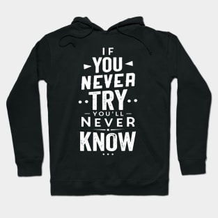 If You never TRY You Will Never Know, quote design , hustle present / hustle gift idea Hoodie